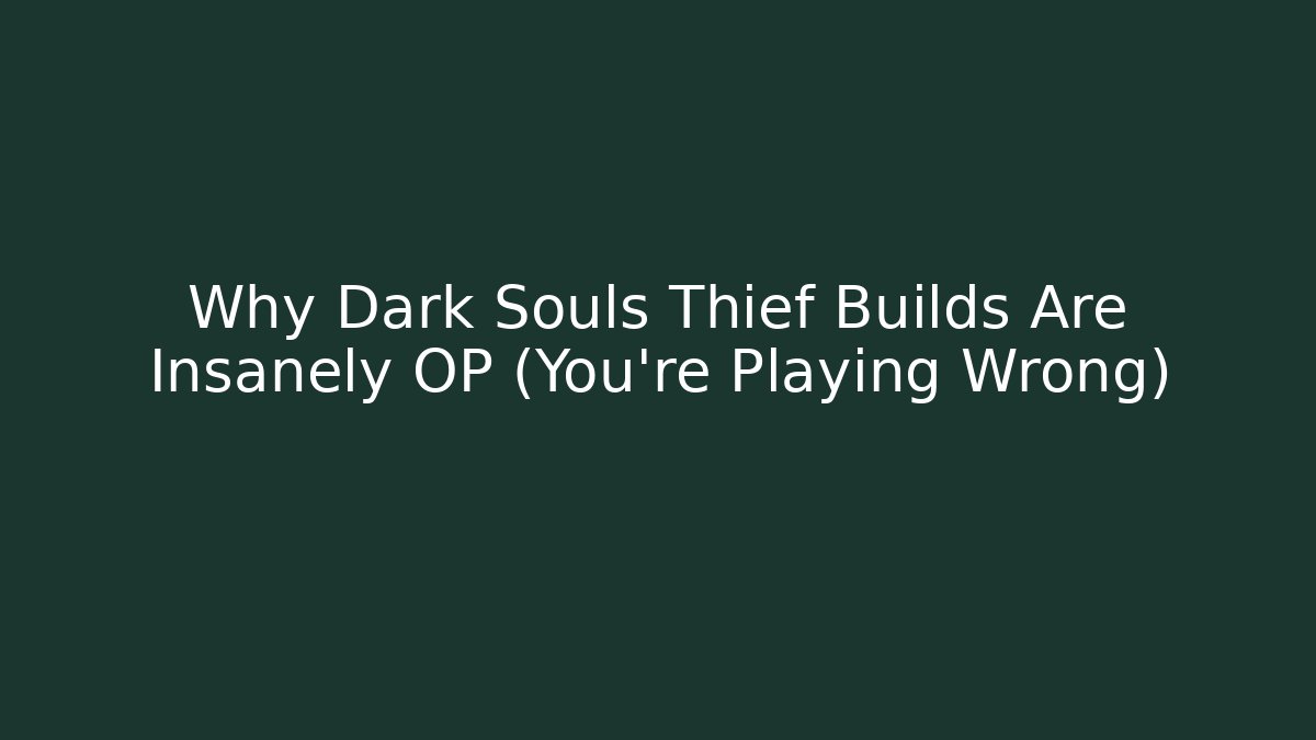 Why Dark Souls Thief Builds Are Insanely OP (You’re Playing Wrong)