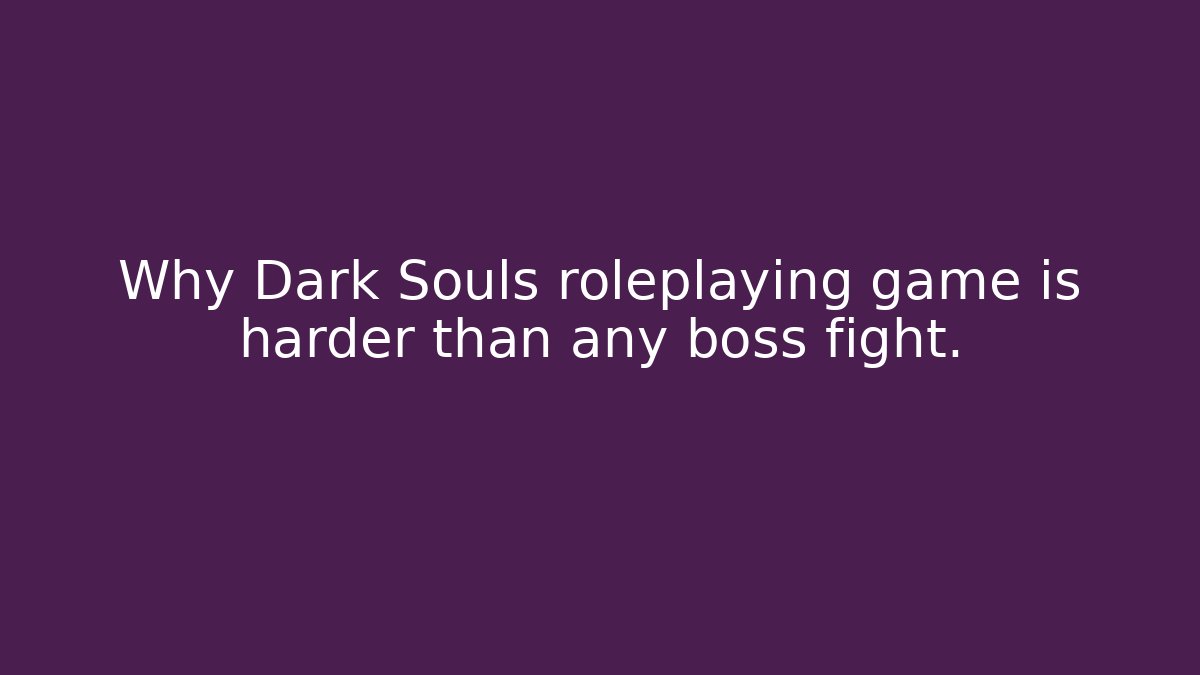 Why Dark Souls roleplaying game is harder than any boss fight.