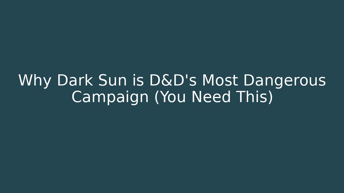 Why Dark Sun is D&D's Most Dangerous Campaign (You Need This)
