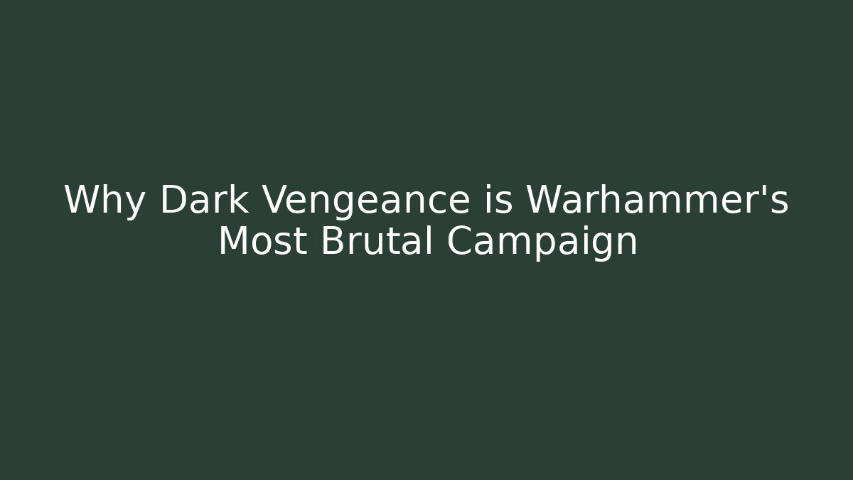 Why Dark Vengeance is Warhammer's Most Brutal Campaign