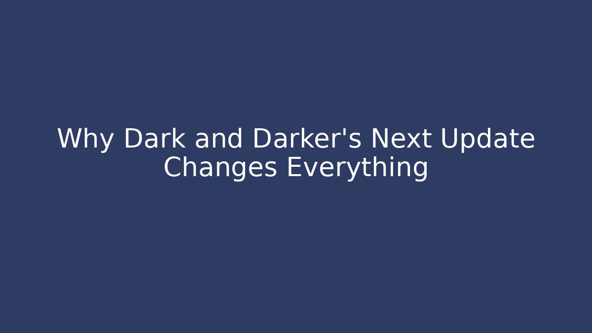 Why Dark and Darker's Next Update Changes Everything