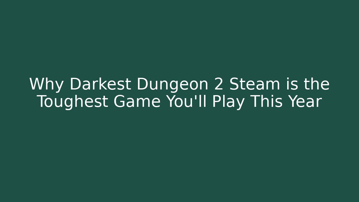 Why Darkest Dungeon 2 Steam is the Toughest Game You'll Play This Year