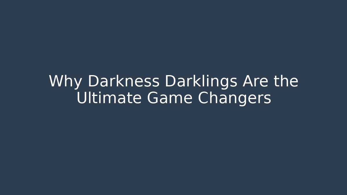 Why Darkness Darklings Are the Ultimate Game Changers