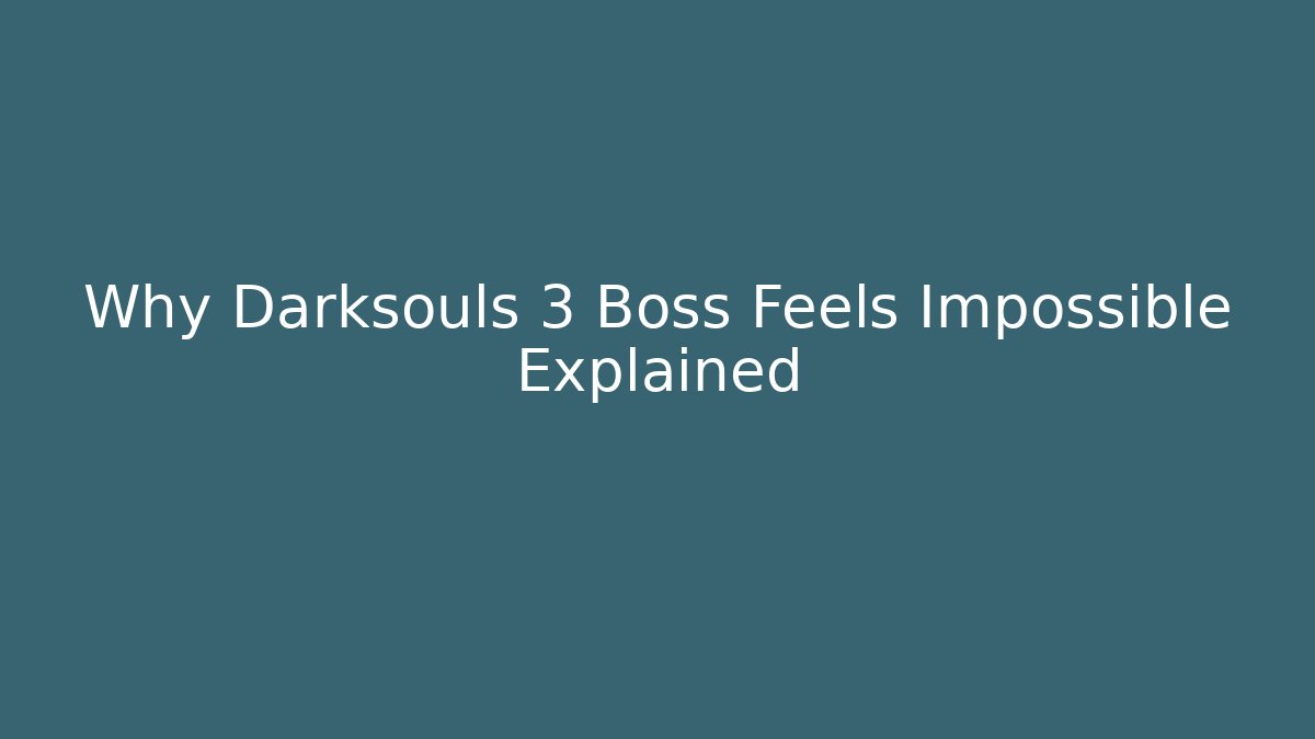 Why Darksouls 3 Boss Feels Impossible Explained