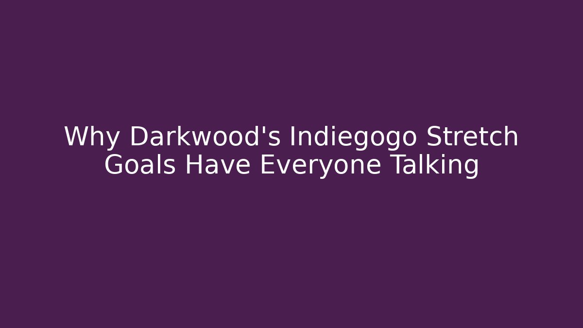 Why Darkwood’s Indiegogo Stretch Goals Have Everyone Talking