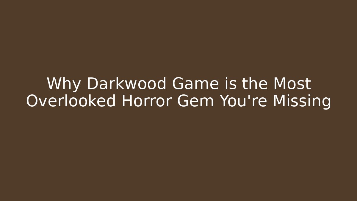 Why Darkwood Game is the Most Overlooked Horror Gem You're Missing