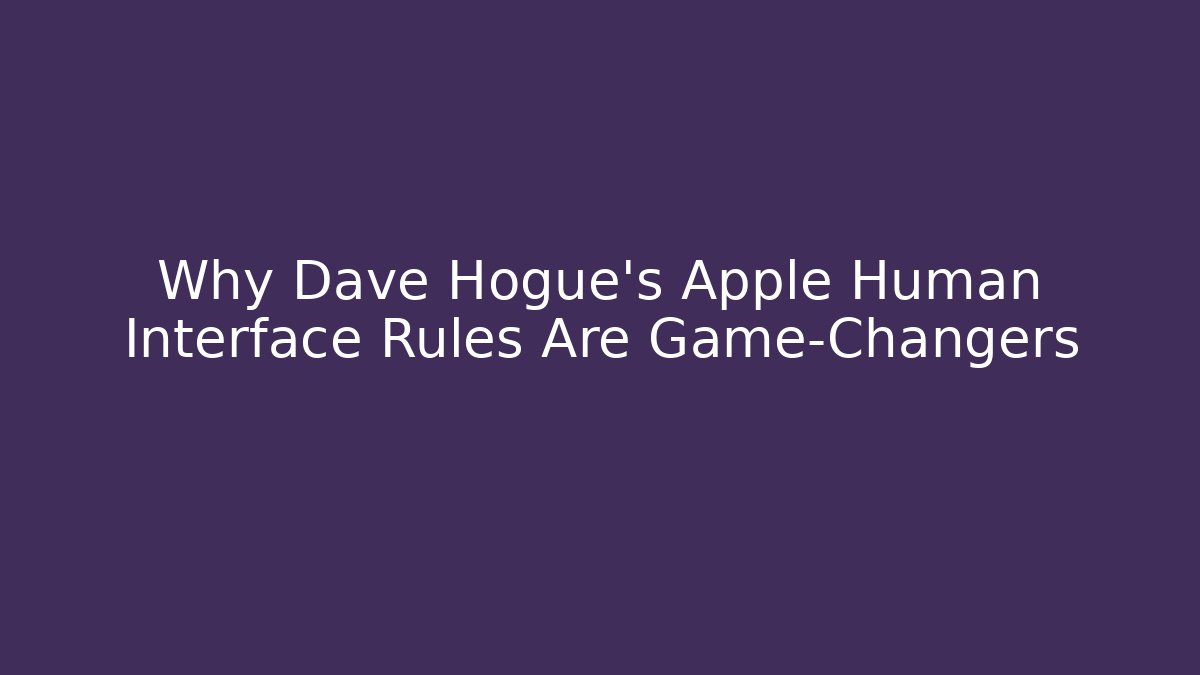 Why Dave Hogue's Apple Human Interface Rules Are Game-Changers