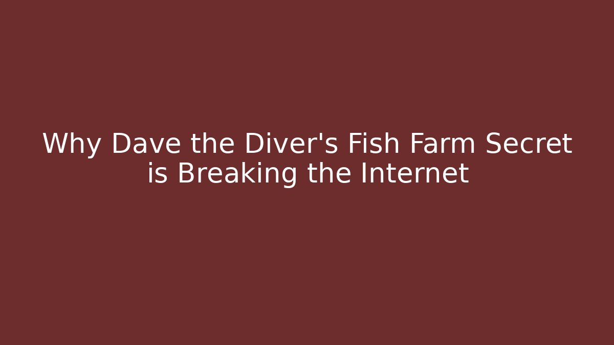 Why Dave the Diver’s Fish Farm Secret is Breaking the Internet