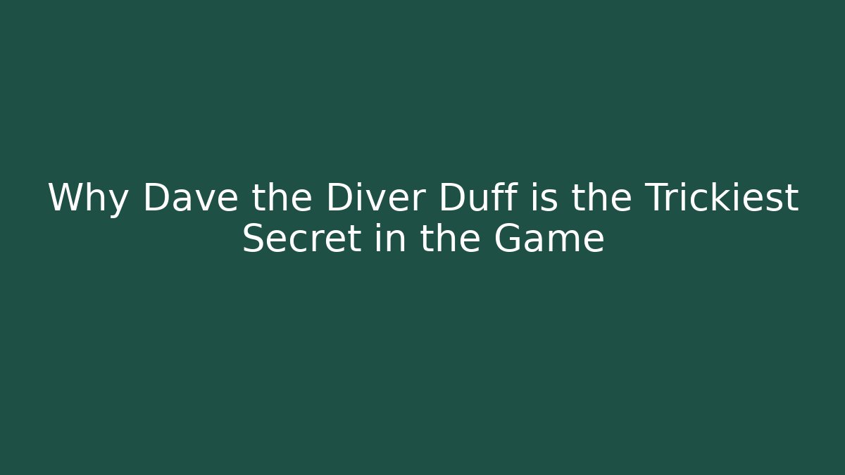 Why Dave the Diver Duff is the Trickiest Secret in the Game