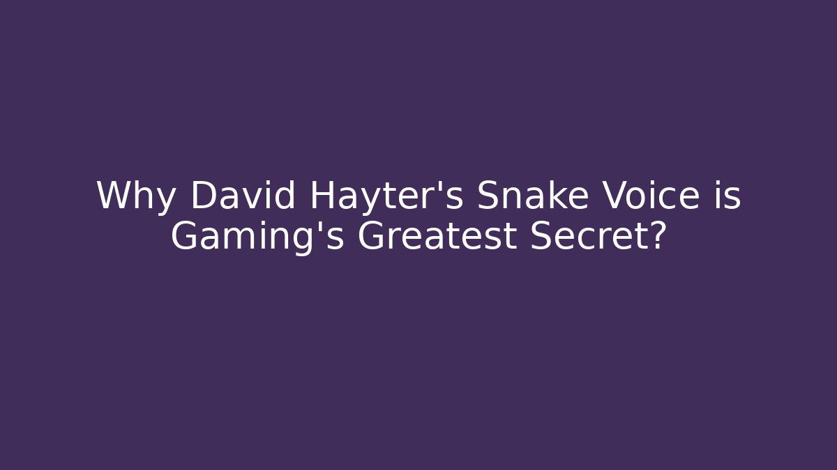 Why David Hayter's Snake Voice is Gaming's Greatest Secret?