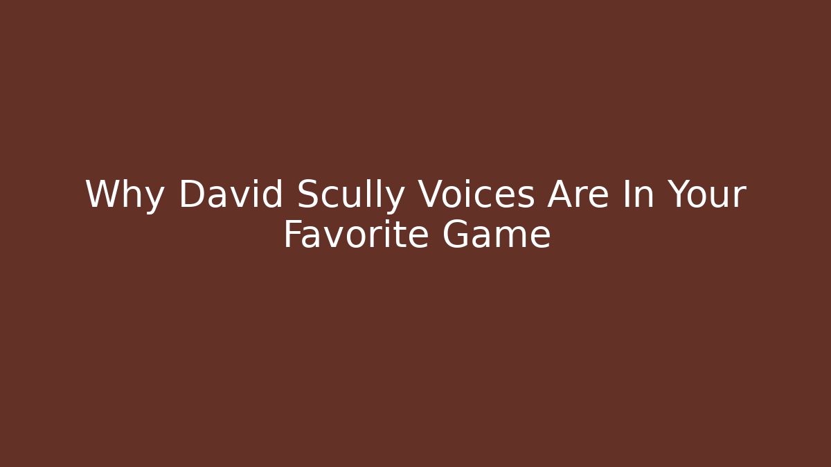 Why David Scully Voices Are In Your Favorite Game - Critter Realm