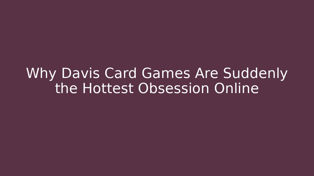 Why Davis Card Games Are Suddenly the Hottest Obsession Online - Critter Realm