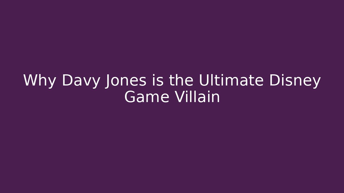 Why Davy Jones is the Ultimate Disney Game Villain