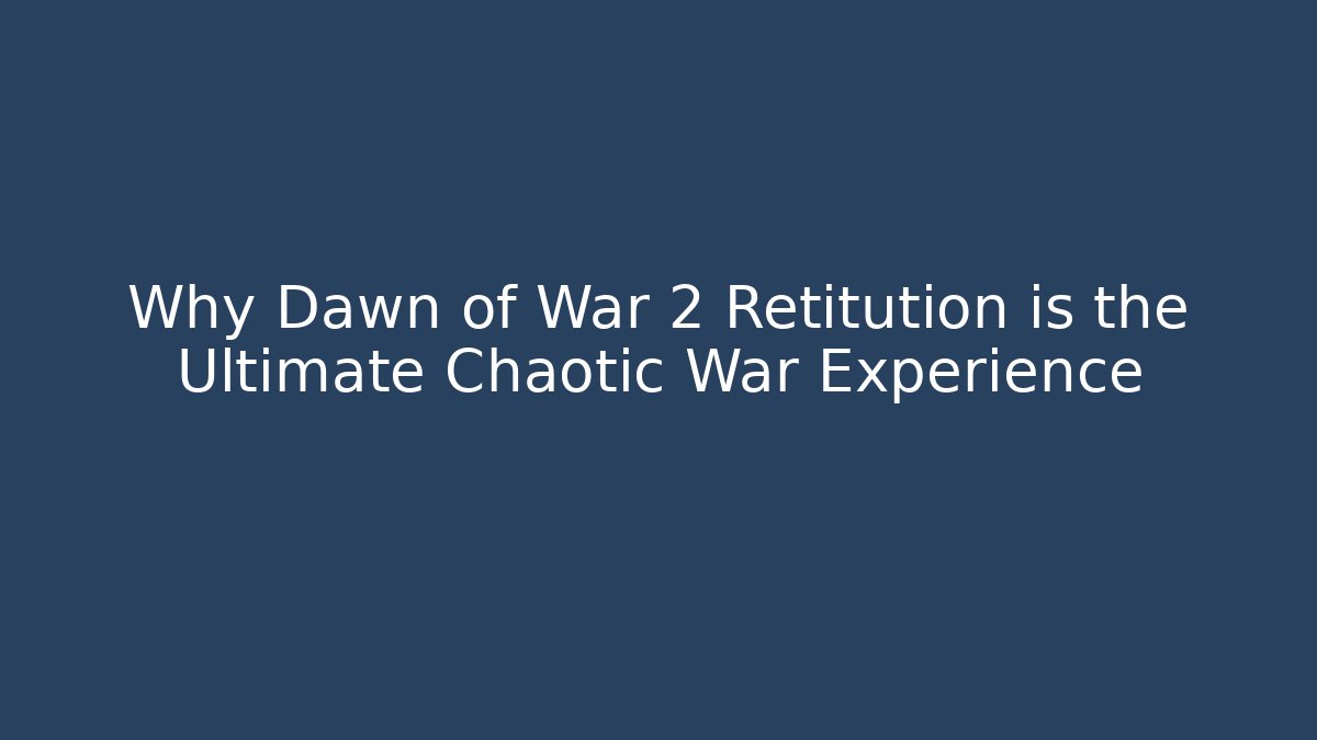 Why Dawn of War 2 Retitution is the Ultimate Chaotic War Experience - Critter Realm