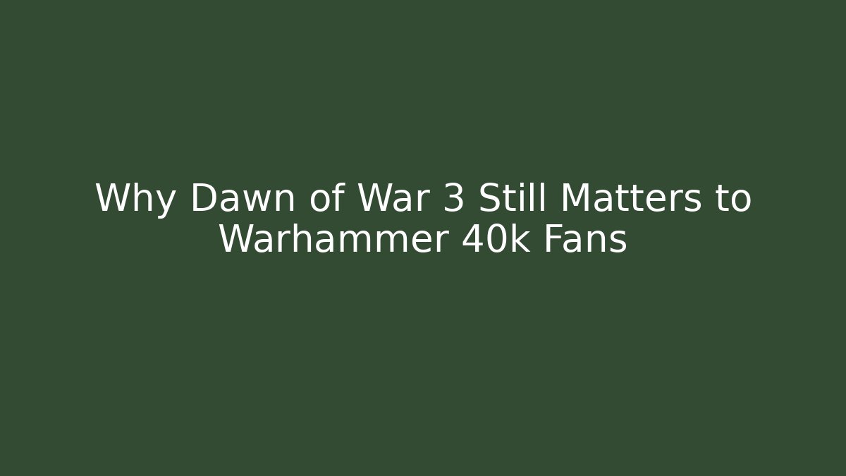 Why Dawn of War 3 Still Matters to Warhammer 40k Fans