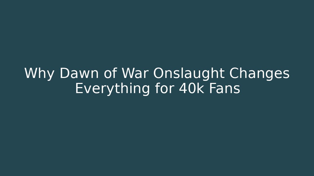 Why Dawn of War Onslaught Changes Everything for 40k Fans