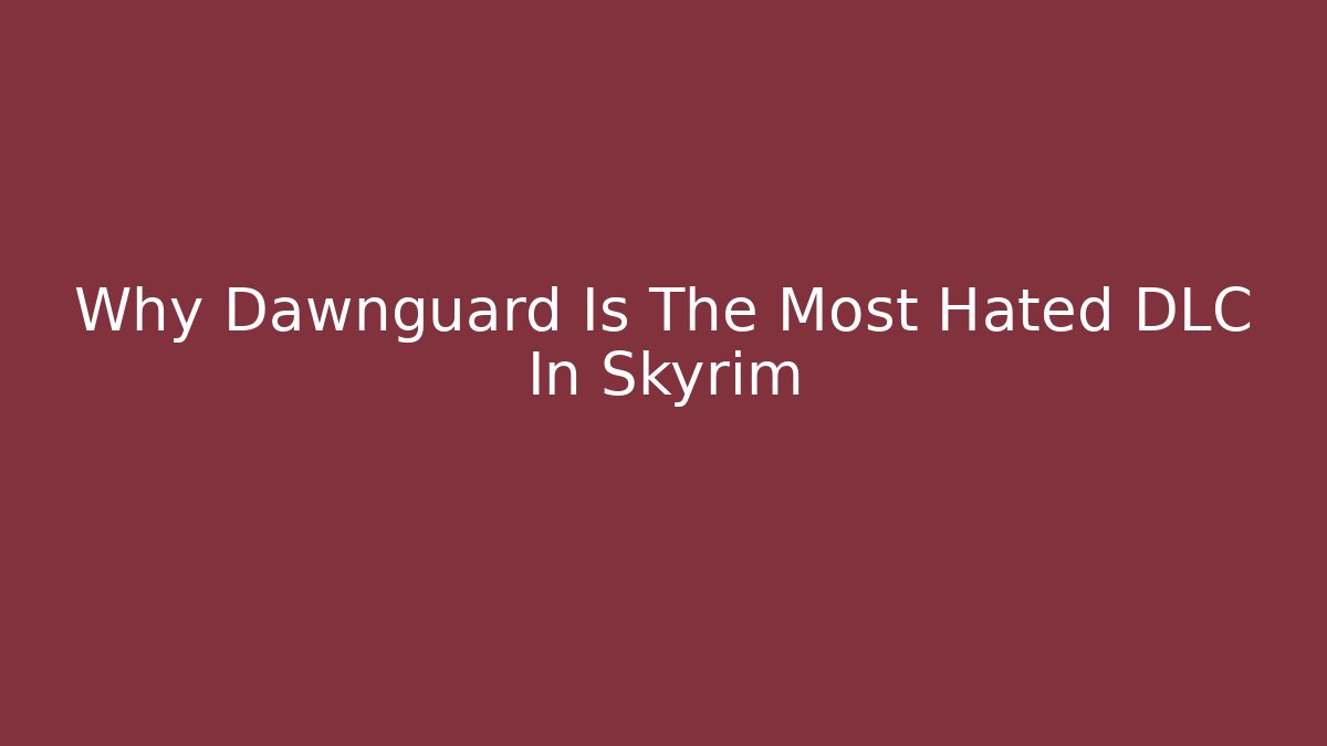 Why Dawnguard Is The Most Hated DLC In Skyrim