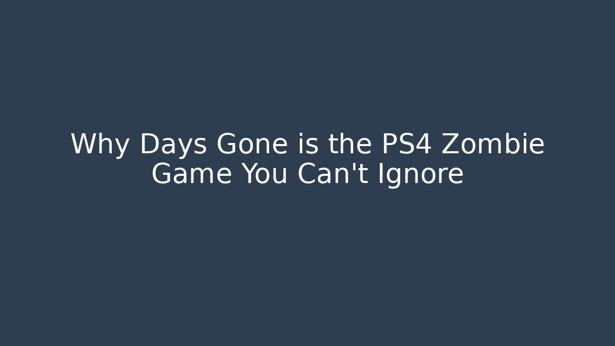 Why Days Gone is the PS4 Zombie Game You Can't Ignore