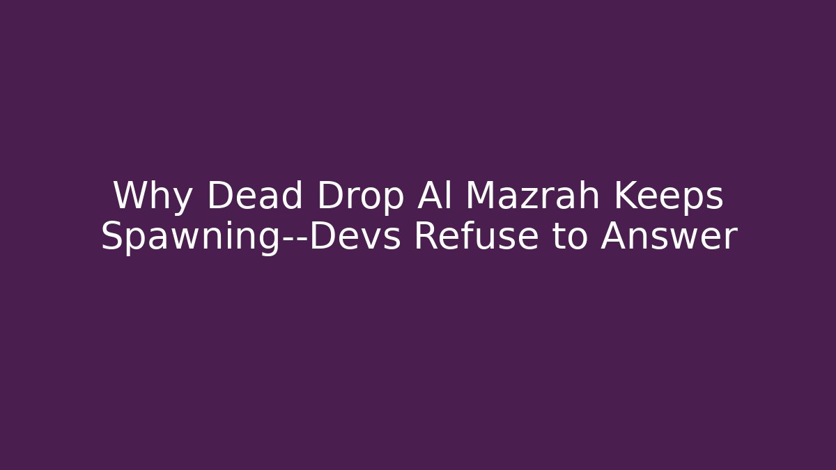 Why Dead Drop Al Mazrah Keeps Spawning—Devs Refuse to Answer - Critter Realm