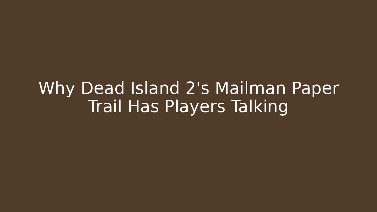 Why Dead Island 2's Mailman Paper Trail Has Players Talking