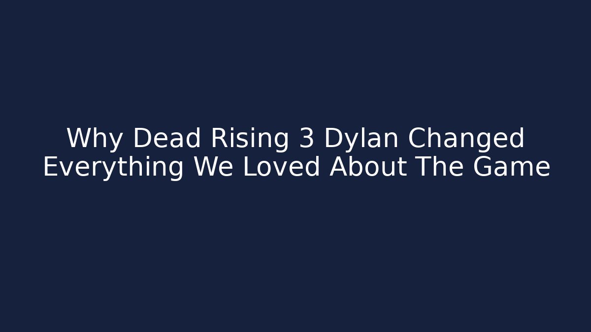 Why Dead Rising 3 Dylan Changed Everything We Loved About The Game