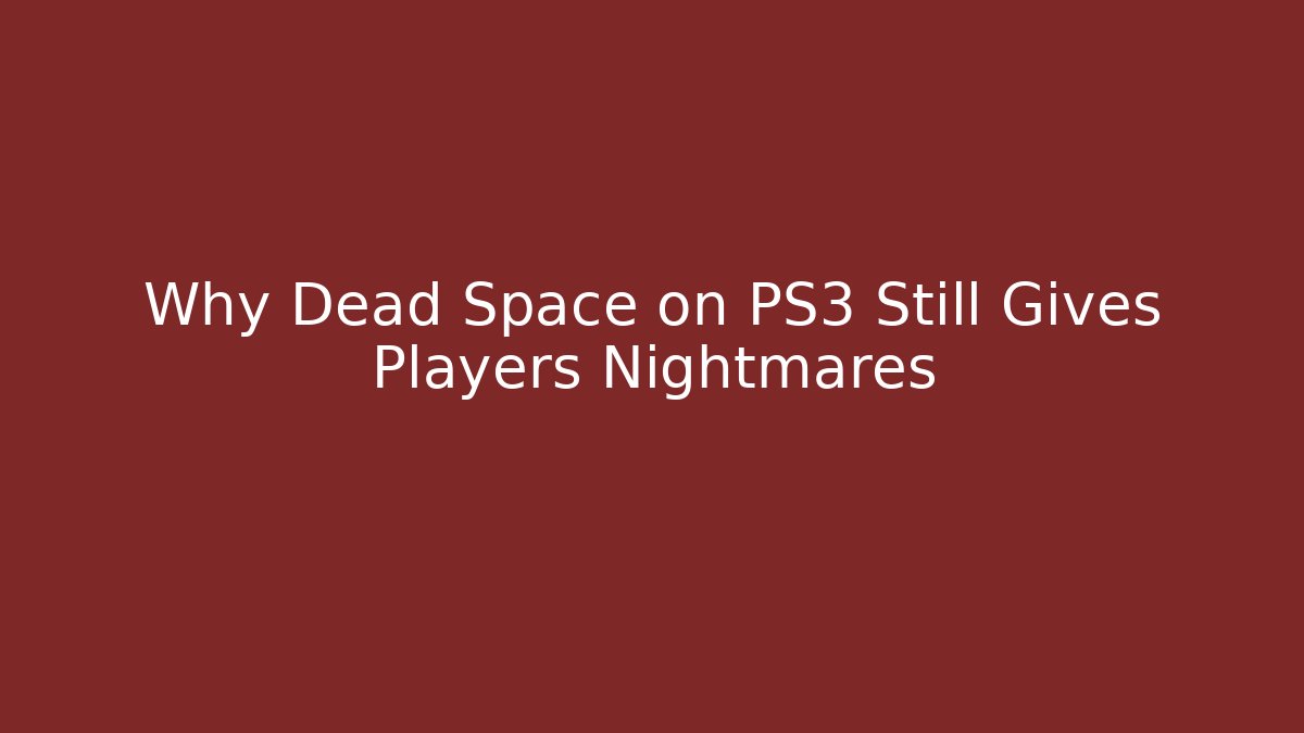 Why Dead Space on PS3 Still Gives Players Nightmares