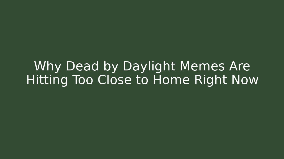 Why Dead by Daylight Memes Are Hitting Too Close to Home Right Now