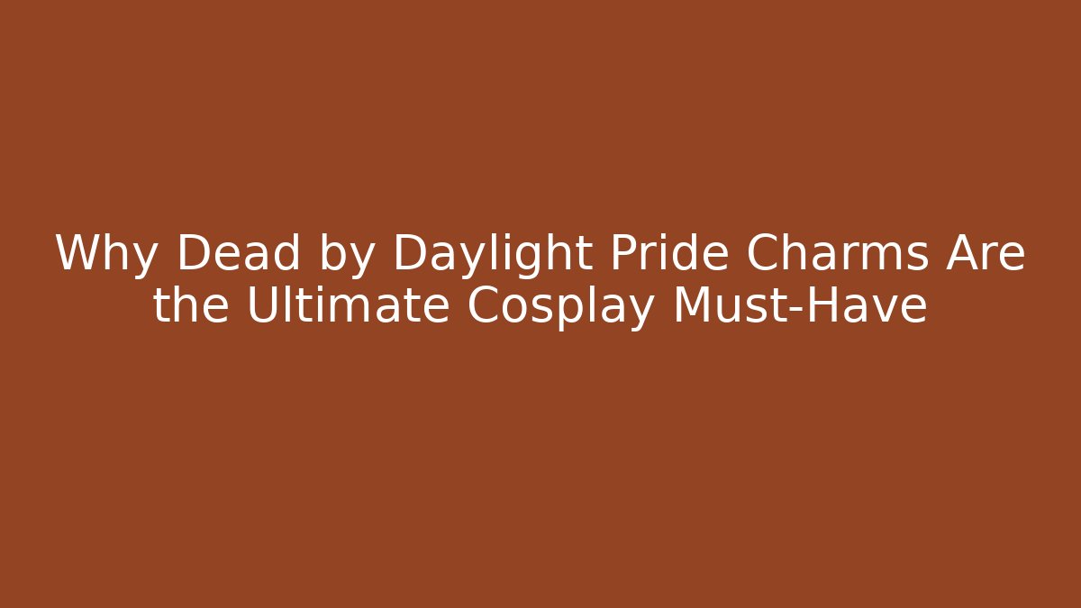 Why Dead by Daylight Pride Charms Are the Ultimate Cosplay Must-Have