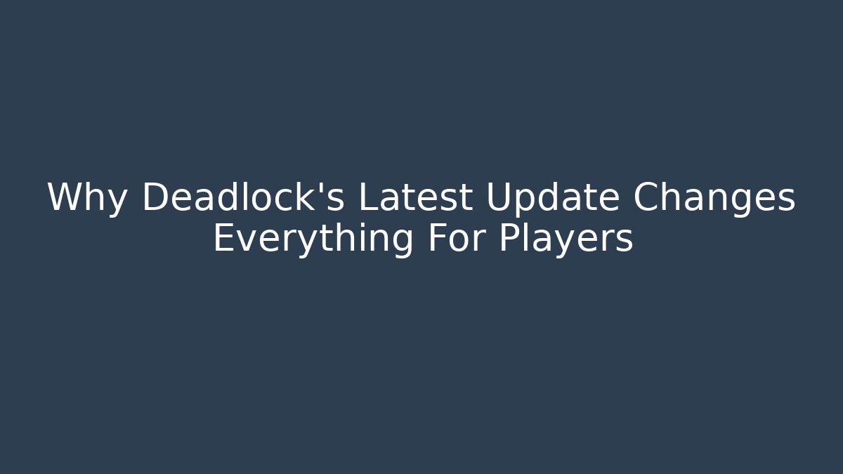 Why Deadlock's Latest Update Changes Everything For Players