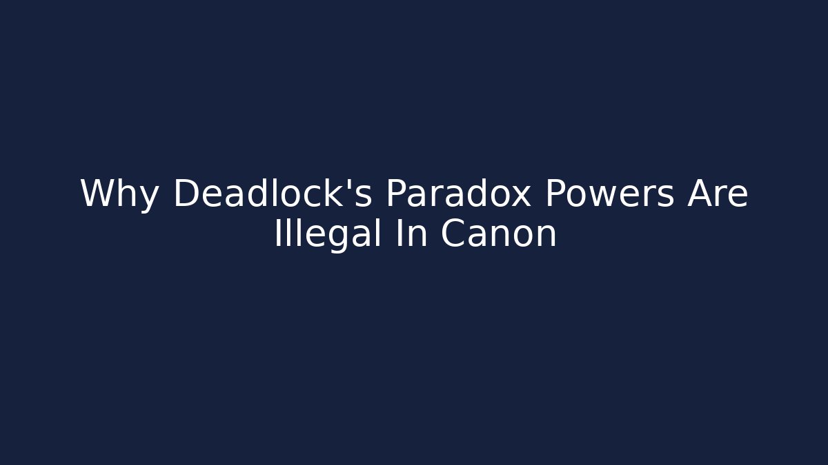 Why Deadlock's Paradox Powers Are Illegal In Canon