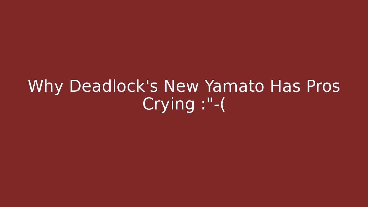 Why Deadlock’s New Yamato Has Pros Crying 😭
