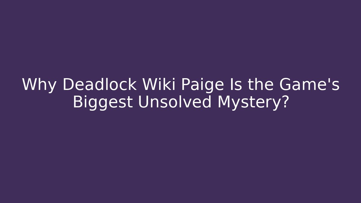 Why Deadlock Wiki Paige Is the Game's Biggest Unsolved Mystery?
