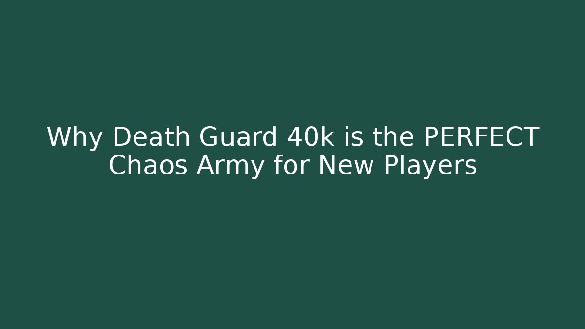 Why Death Guard 40k is the PERFECT Chaos Army for New Players