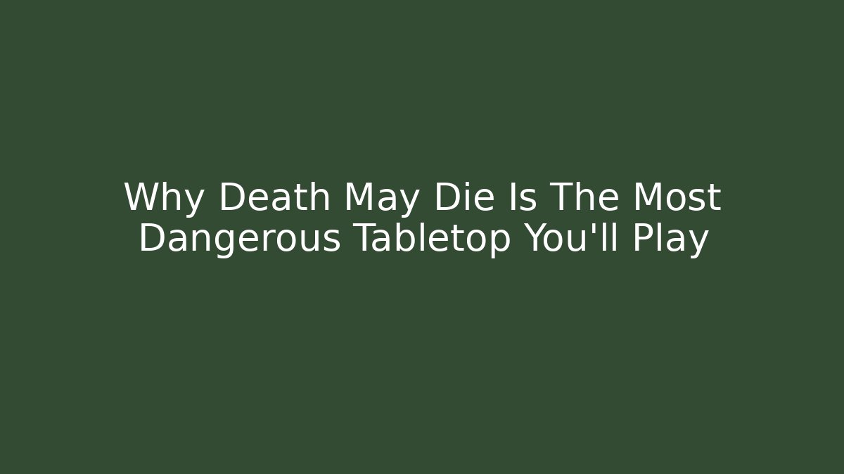 Why Death May Die Is The Most Dangerous Tabletop You'll Play