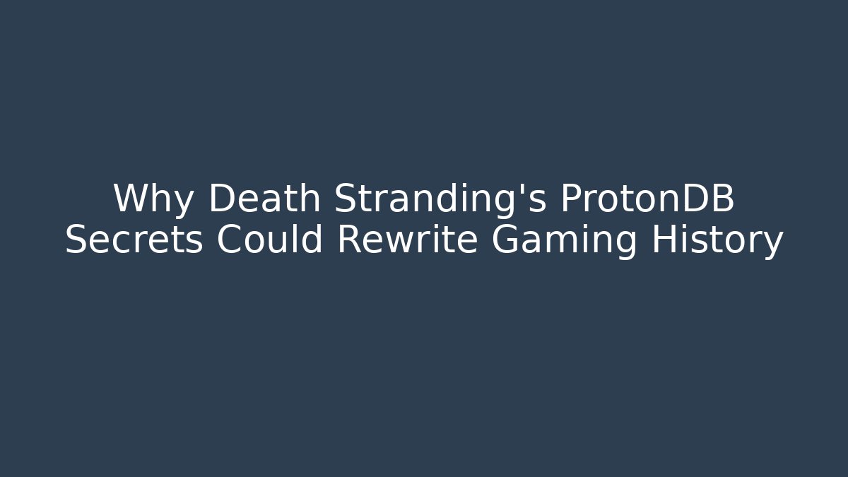Why Death Stranding's ProtonDB Secrets Could Rewrite Gaming History