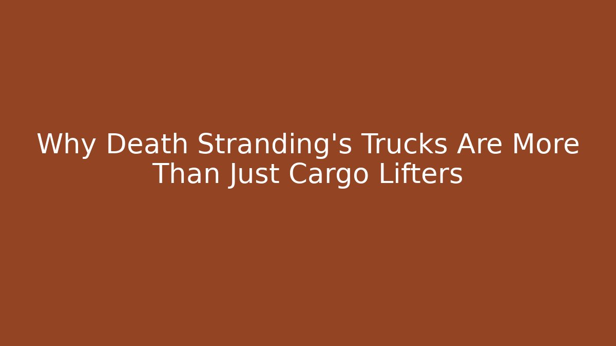 Why Death Stranding's Trucks Are More Than Just Cargo Lifters