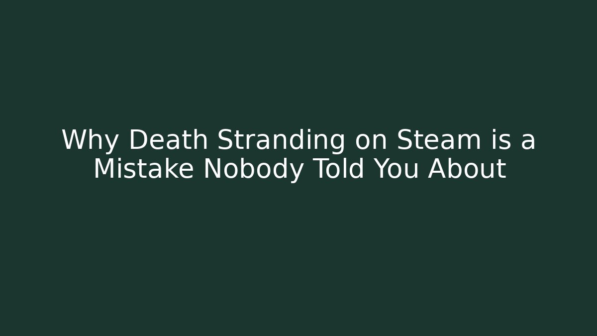 Why Death Stranding on Steam is a Mistake Nobody Told You About