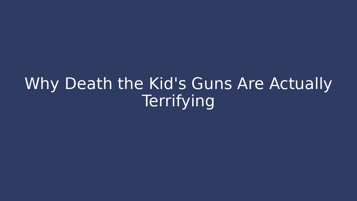 Why Death the Kid's Guns Are Actually Terrifying