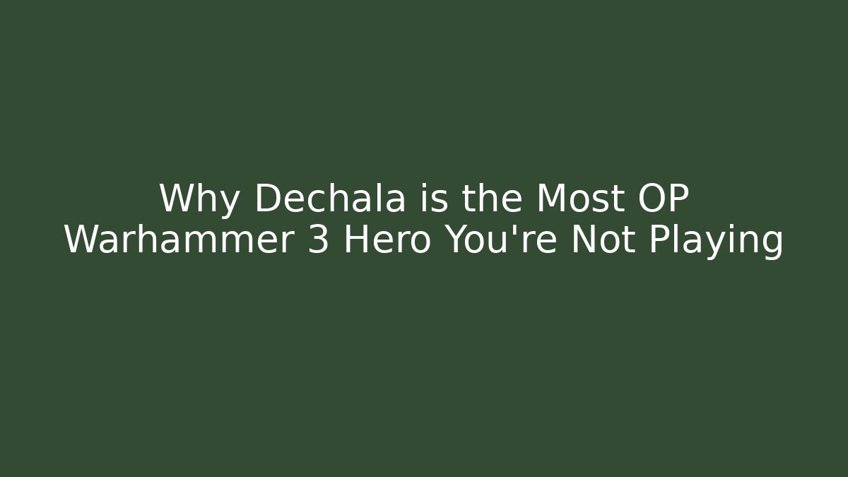 Why Dechala is the Most OP Warhammer 3 Hero You're Not Playing