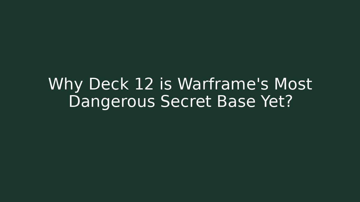 Why Deck 12 is Warframe's Most Dangerous Secret Base Yet?