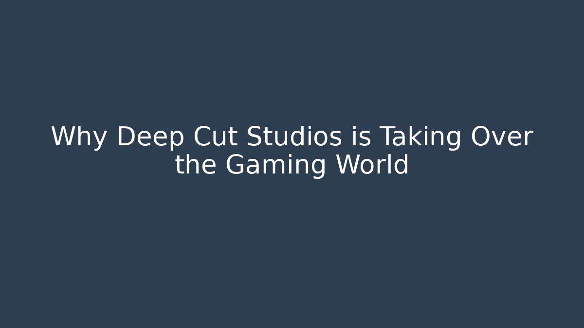 Why Deep Cut Studios is Taking Over the Gaming World