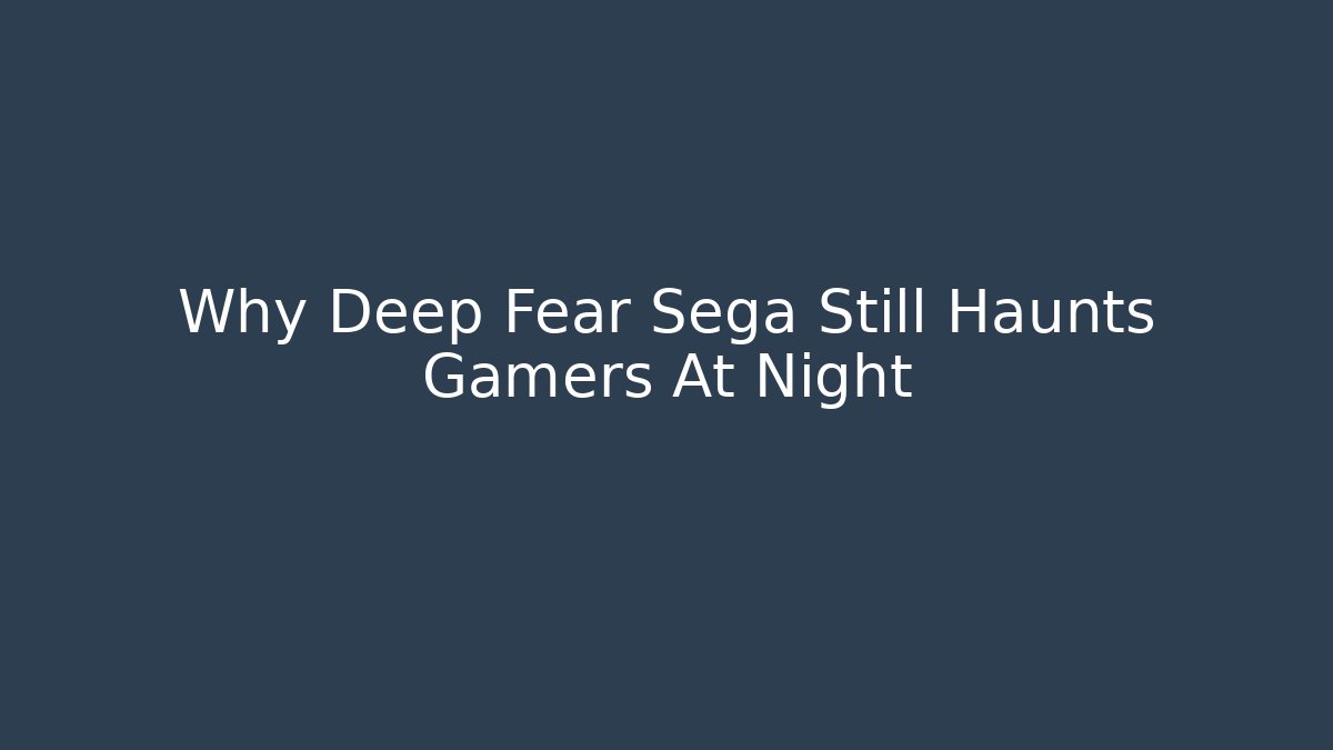 Why Deep Fear Sega Still Haunts Gamers At Night
