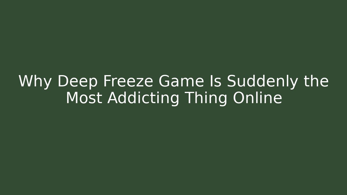 Why Deep Freeze Game Is Suddenly the Most Addicting Thing Online