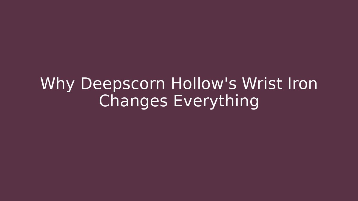 Why Deepscorn Hollow's Wrist Iron Changes Everything - Critter Realm