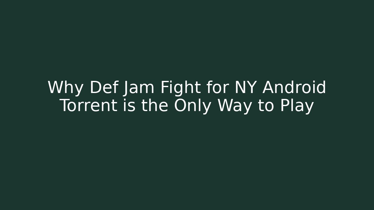 Why Def Jam Fight for NY Android Torrent is the Only Way to Play