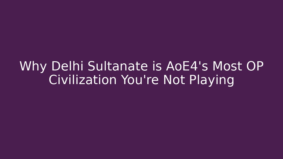 Why Delhi Sultanate is AoE4's Most OP Civilization You're Not Playing