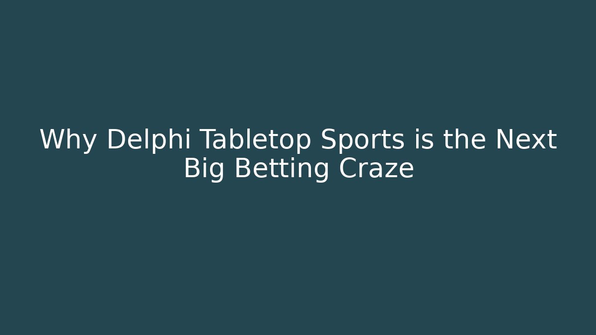 Why Delphi Tabletop Sports is the Next Big Betting Craze
