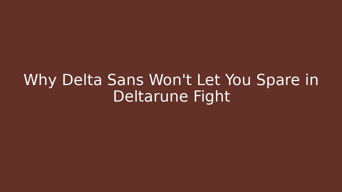 Why Delta Sans Won't Let You Spare in Deltarune Fight