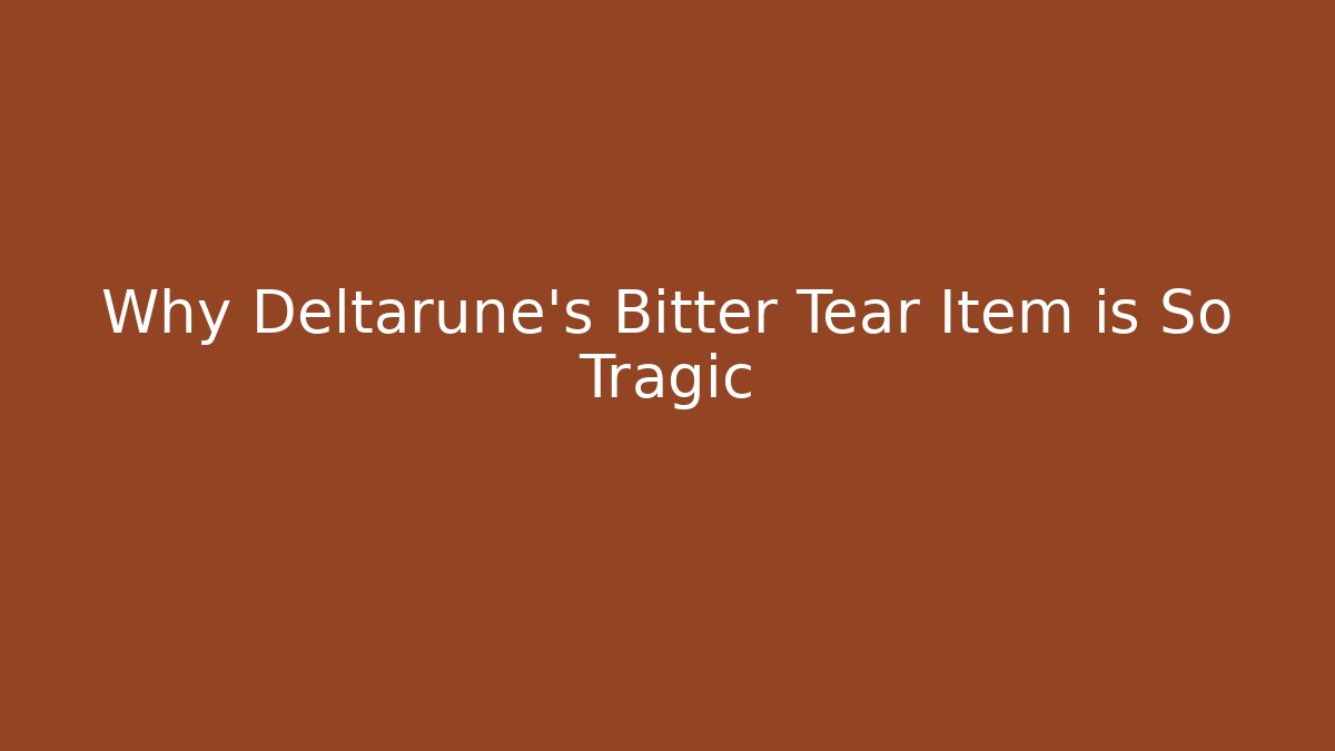 Why Deltarune's Bitter Tear Item is So Tragic
