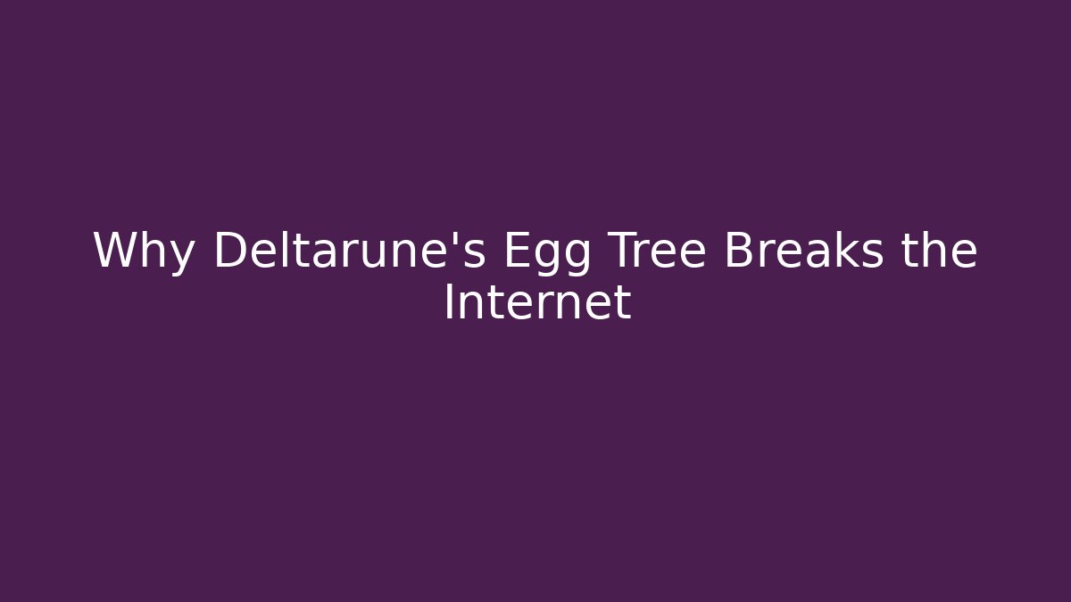 Why Deltarune's Egg Tree Breaks the Internet